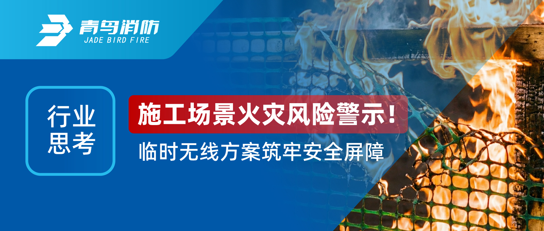 行业思索 | 施工厂景火灾危害警示！暂时无线计划筑牢清静屏障